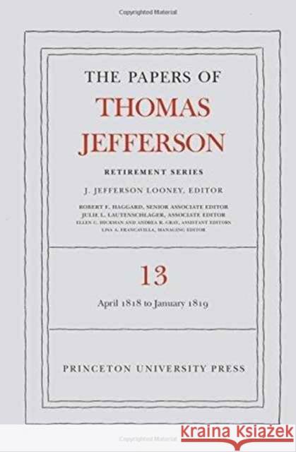 The Papers of Thomas Jefferson: Retirement Series, Volume 13: 22 April 1818 to 31 January 1819 Thomas Jefferson J. Jefferson Looney 9780691172835 Princeton University Press - książka
