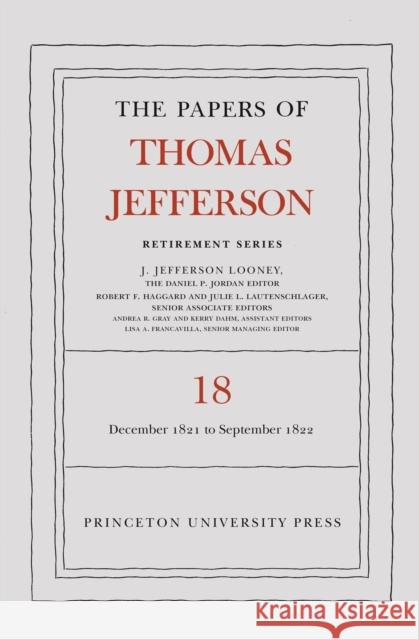 The Papers of Thomas Jefferson, Retirement Series, Volume 18: 1 December 1821 to 15 September 1822 Thomas Jefferson J. Jefferson Looney 9780691229256 Princeton University Press - książka