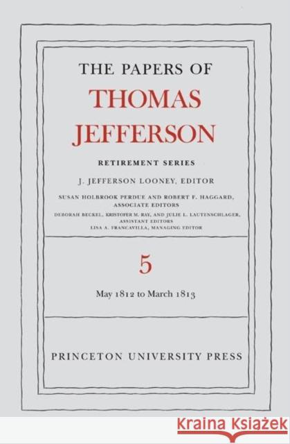 The Papers of Thomas Jefferson, Retirement Series, Volume 5: 1 May 1812 to 10 March 1813: 1 May 1812 to 10 March 1813 Jefferson, Thomas 9780691137711 Princeton University Press - książka