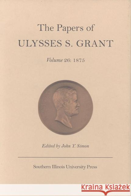 The Papers of Ulysses S. Grant: 1875 Simon, John Y. 9780809324996 Southern Illinois University Press - książka