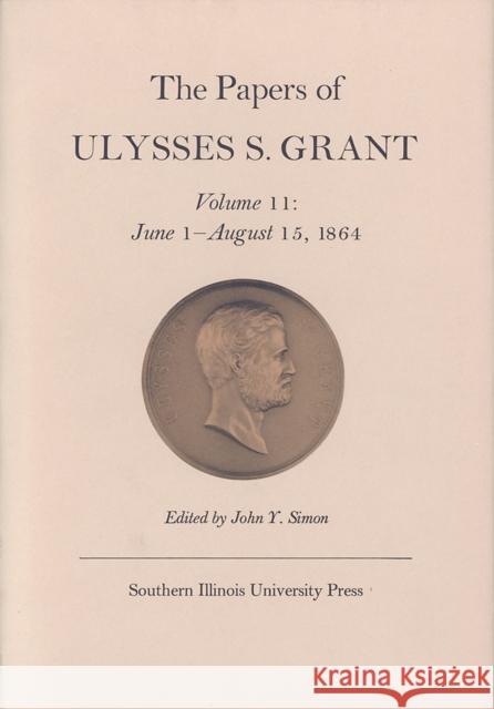 The Papers of Ulysses S. Grant, Volume 11: June 1 - August 15, 1864volume 11 Simon, John Y. 9780809311170 Southern Illinois University Press - książka