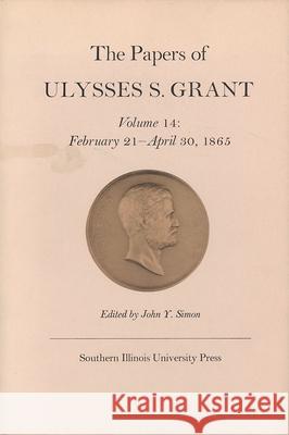 The Papers of Ulysses S. Grant, Volume 14: February 21 - April 30, 1865volume 14 Simon, John Y. 9780809311989 Southern Illinois University Press - książka