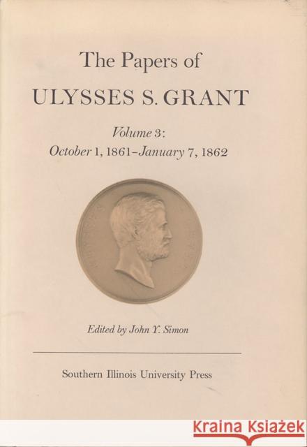 The Papers of Ulysses S. Grant, Volume 3: October 1, 1861-January 7, 1862volume 3 Simon, John Y. 9780809304714 Southern Illinois University Press - książka