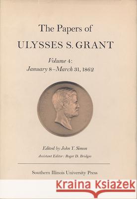 The Papers of Ulysses S. Grant, Volume 4: January 8-March 31, 1862volume 4 Simon, John Y. 9780809305070 Southern Illinois University Press - książka