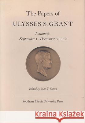 The Papers of Ulysses S. Grant, Volume 6: September 1- December 8, 1962volume 6 Simon, John Y. 9780809306947 Southern Illinois University Press - książka