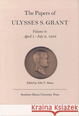 The Papers of Ulysses S. Grant, Volume 8: April 1 - July 6, 1863 Ulysses S. Grant John Y. Simon 9780809308842 Southern Illinois University Press - książka