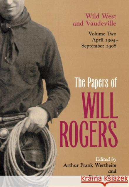 The Papers of Will Rogers: Wild West and Vaudeville, April 1904-September 1908 Arthur Frank Wertheim Barbara Bair Will Rogers 9780806132679 University of Oklahoma Press - książka