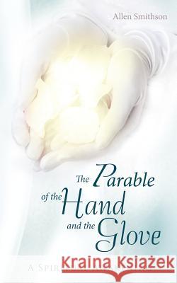The Parable of the Hand and the Glove: A Spiritual Awakening Smithson, Allen 9781458201942 Abbott Press - książka