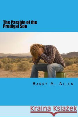 The Parable of the Prodigal Son: Rebellion, Repentance, Restoration, Rejection, and Reward Rev Barry a. Allen 9781979693479 Createspace Independent Publishing Platform - książka