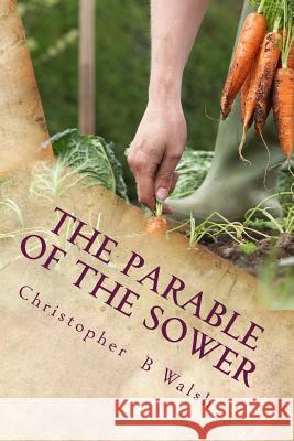 The Parable of the Sower: A Kingdom Parable MR Christopher B. Walsh 9781491207826 Createspace - książka