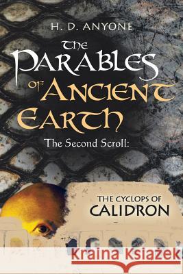 The Parables of Ancient Earth: The Second Scroll: The Cyclops of Calidron H. D. Anyone 9781496908131 Authorhouse - książka