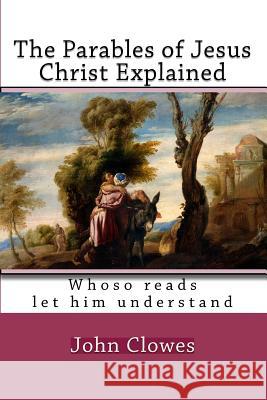 The Parables of Jesus Christ Explained John Clowes 9781449966577 Createspace - książka