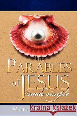 The Parables of Jesus: Made Simple Matthew Robert Payne 9781453863572 Createspace - książka