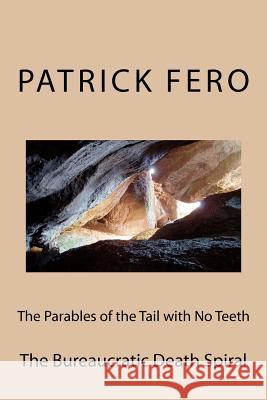 The Parables of the Tail with No Teeth: The Bureaucratic Death Spiral Patrick Fero 9781468156157 Createspace - książka