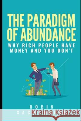 The Paradigm of Abundance: Why Rich People Have Money and You Don't Robin Sacredfire 9781490581330 Createspace - książka