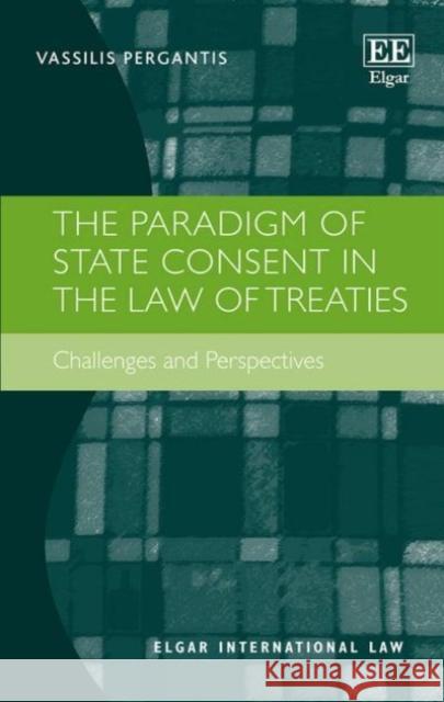 The Paradigm of State Consent in the Law of Treaties: Challenges and Perspectives Vassilis Pergantis   9781786432223 Edward Elgar Publishing Ltd - książka