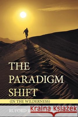 The Paradigm Shift: (In the Wilderness) Ruford Royal Murray 9781664168442 Xlibris Us - książka
