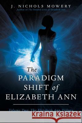 The Paradigm Shift of Elizabeth Ann: Volume Two: The Elizabeth Ann Trilogy J Nichols Mowery 9781491790618 iUniverse - książka