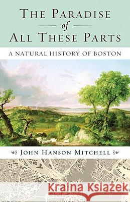 The Paradise of All These Parts, A Natural History of Boston Mitchell, John 9780807071496 Beacon Press - książka