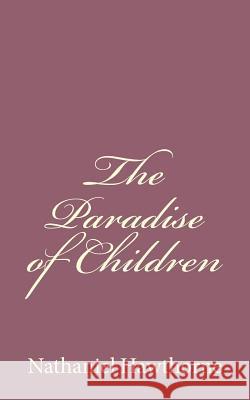 The Paradise of Children Nathaniel Hawthorne 9781494485986 Createspace - książka