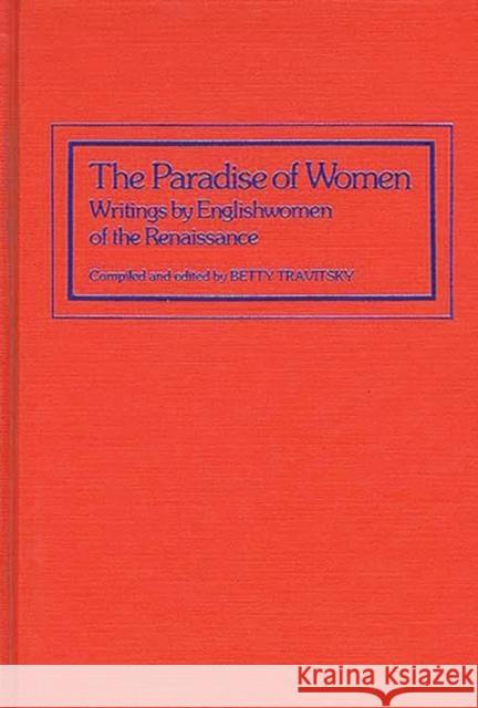 The Paradise of Women: Writings by Englishwomen of the Renaissance Travitsky, Betty 9780313221774 Greenwood Press - książka