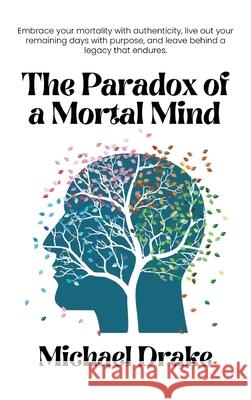 The Paradox of a Mortal Mind Michael Drake 9781968413057 Michael Drake - książka