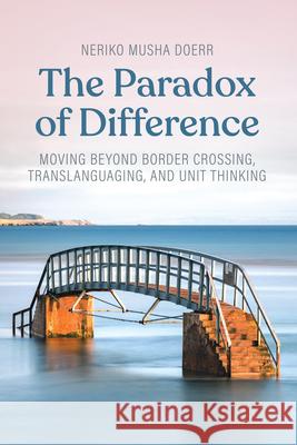The Paradox of Difference: Moving Beyond Border Crossing, Translanguaging, and Unit Thinking Neriko Musha Doerr 9781836953111 Berghahn Books - książka