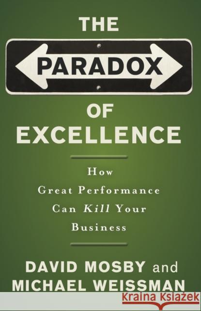 The Paradox of Excellence: How Great Performance Can Kill Your Business Mosby, David 9780787981396 Jossey-Bass - książka