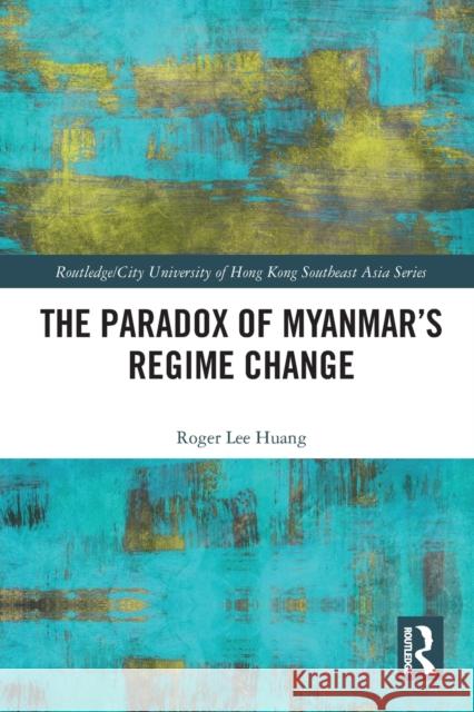 The Paradox of Myanmar's Regime Change Roger Huang 9781032400112 Taylor & Francis - książka