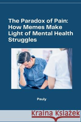 The Paradox of Pain: How Memes Make Light of Mental Health Struggles Pauly 9783384266828 Tredition Gmbh - książka