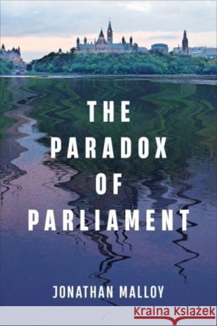 The Paradox of Parliament Jonathan Malloy 9781487550882 University of Toronto Press - książka