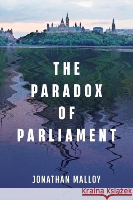 The Paradox of Parliament Jonathan Malloy 9781487550998 University of Toronto Press - książka