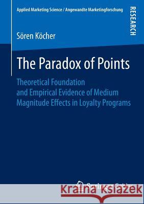 The Paradox of Points: Theoretical Foundation and Empirical Evidence of Medium Magnitude Effects in Loyalty Programs Köcher, Sören 9783658095420 Springer Gabler - książka