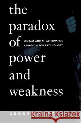 The Paradox of Power and Weakness: Levinas and an Alternative Paradigm for Psychology George Kunz 9780791438909 State University of New York Press - książka