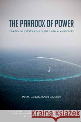 The Paradox of Power Sino-American Strategic Restraint in an Age of Vulnerability David C. Gompert Philip C. Saunders National Defense Universit 9781475232738 Createspace - książka