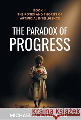 The Paradox of Progress: Book 2: The Roses and Thorns of Artificial Intelligence Michael M. Karch 9781544549293 Houndstooth Press - książka