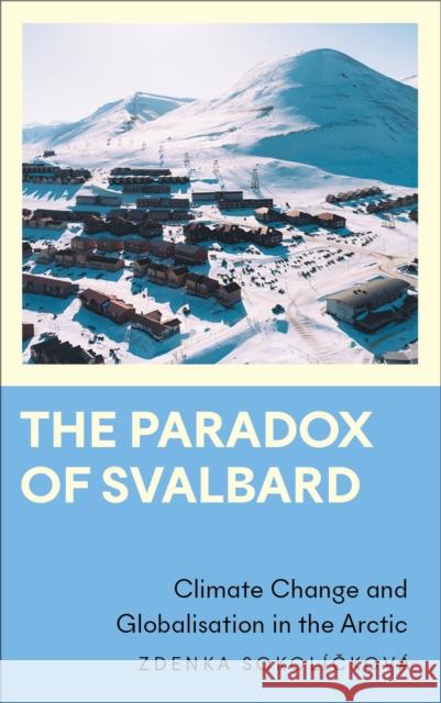 The Paradox of Svalbard: Climate Change and Globalisation in the Arctic Zdenka Sokolickova Thomas Hylland Eriksen 9780745347400 Pluto Press (UK) - książka