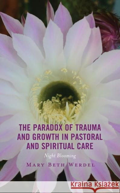 The Paradox of Trauma and Growth in Pastoral and Spiritual Care Mary Beth Werdel 9781498519939 Lexington Books - książka