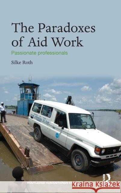 The Paradoxes of Aid Work: Passionate Professionals Silke Roth   9780415745925 Taylor and Francis - książka