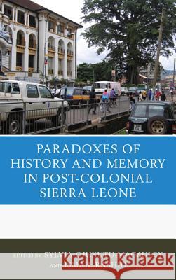 The Paradoxes of History and Memory in Post-Colonial Sierra Leone Sylvia Ojukutu-MacAuley Ismail Rashid Arthur Abraham 9780739180020 Lexington Books - książka