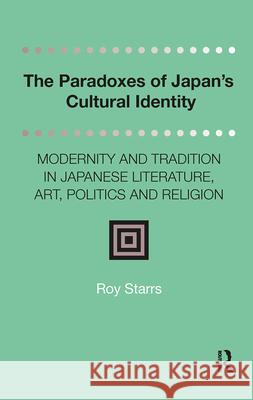 The Paradoxes of Japan's Cultural Identity: Modernity and Tradition in Japanese Literature, Art, Politics and Religion Roy Starrs 9789048559756 Amsterdam University Press (RJ) - książka