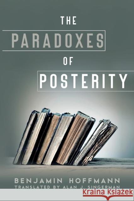 The Paradoxes of Posterity Benjamin Hoffmann Alan J. Singerman 9780271087047 Penn State University Press - książka