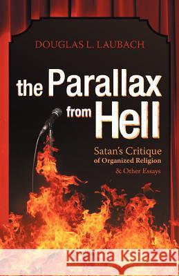 The Parallax from Hell: Satan's Critique of Organized Religion and Other Essays Laubach, Douglas L. 9781469798356 iUniverse.com - książka