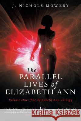The Parallel Lives of Elizabeth Ann: Volume One: The Elizabeth Ann Trilogy J. Nichols Mowery 9781491754078 iUniverse - książka