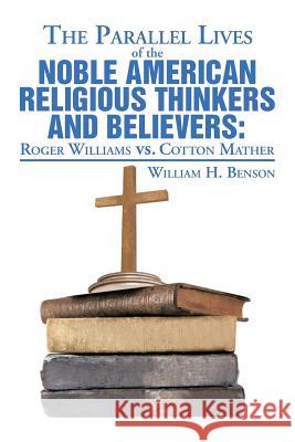 The Parallel Lives of the Noble American Religious Thinkers vs. Believers William H. Benson 9781493118403 Xlibris Corporation - książka