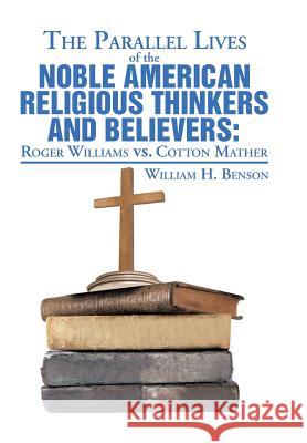 The Parallel Lives of the Noble American Religious Thinkers vs. Believers William H. Benson 9781493118410 Xlibris Corporation - książka