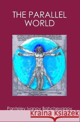 The Parallel World: The Gravitation The Life The Evolution Panteley Ivanov Bahchevanov 9781419670237 Booksurge Publishing - książka