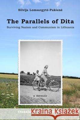 The Parallels of Dita: Surviving Nazism and Communism in Lithuania Silvija Lomsargyte-Pukiene, Al Zolynas 9781735055602 Lymer & Hart - książka