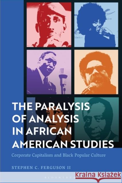 The Paralysis of Analysis in African American Studies: Corporate Capitalism and Black Popular Culture Stephen C. Ferguson II 9781350368941 Bloomsbury Publishing PLC - książka
