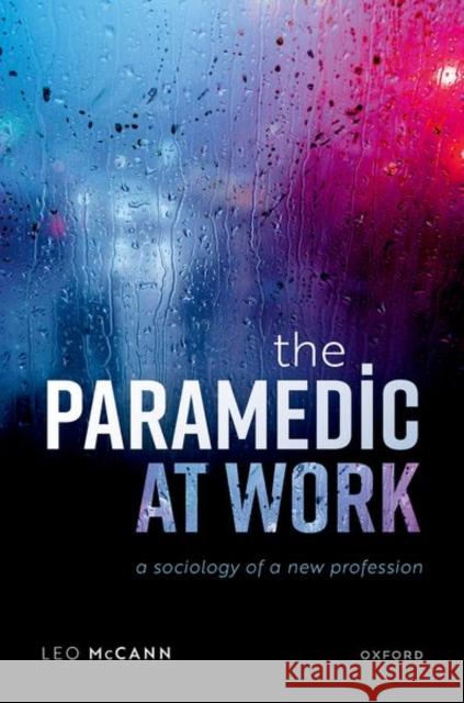 The Paramedic at Work: A Sociology of a New Profession McCann, Leo 9780198816362 Oxford University Press - książka